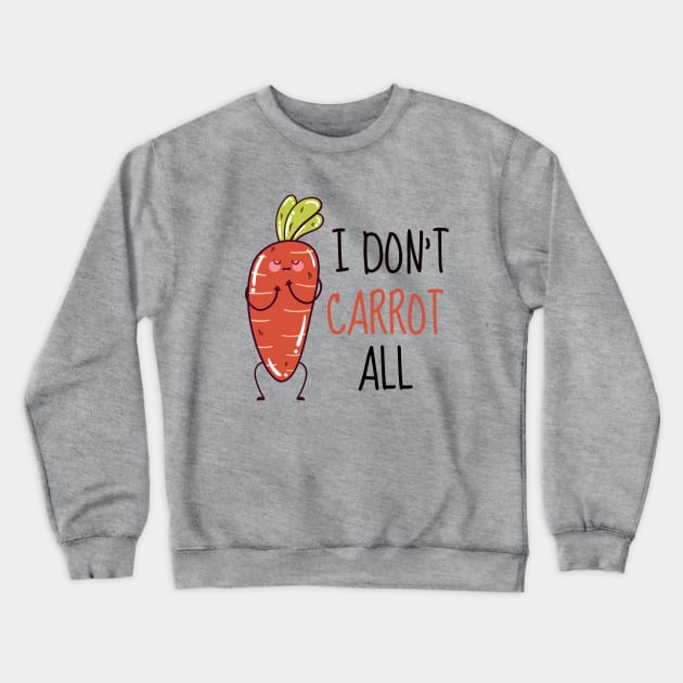 I Don't Carrot All Cute Carrot Crewneck Sweatshirt by DesignArchitect